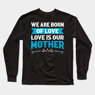 We Are Born Of Love Of Our Mother Long Sleeve T-Shirt